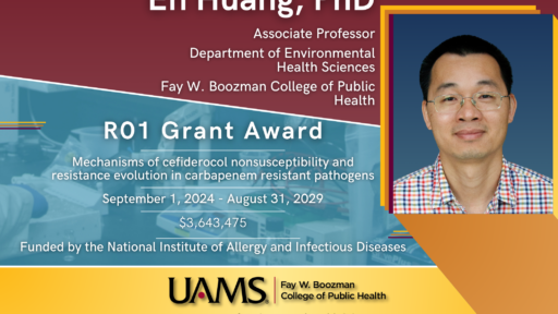 Image shows a photograph of Dr. En Huang and the following information. En Huang, PhD Associate Professor Department of Environmental Health Sciences Fay W. Boozman College of Public Health R01 Grant Award September 1, 2024 - August 31, 2029 Mechanisms of cefiderocol nonsusceptibility and resistance evolution in carbapenem resistant pathogens $3,643,475 Funded by the National Institute of Allergy and Infectious Diseases